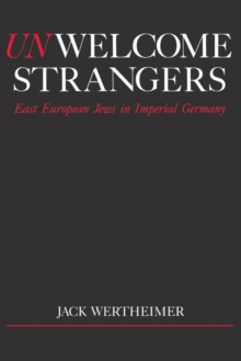 Unwelcome Strangers : East European Jews in Imperial Germany