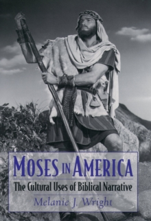 Moses in America : The Cultural Uses of Biblical Narrative