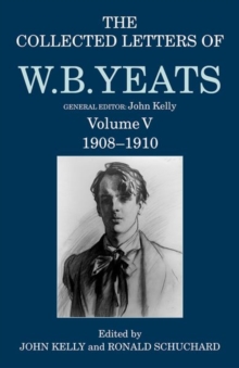 The Collected Letters of W. B. Yeats : Volume V: 1908-1910