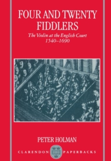 Four and Twenty Fiddlers : The Violin at the English Court 1540-1690