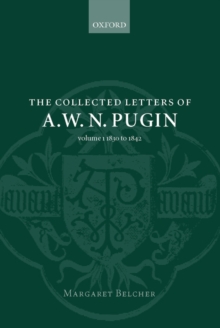 The Collected Letters of A. W. N. Pugin : Volume I: 1830-1842
