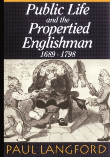 Public Life and the Propertied Englishman 1689-1798 : The Ford Lectures Delivered in the University of Oxford 1990