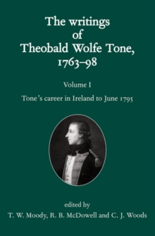 The Writings of Theobald Wolfe Tone 1763-98: Volume I: Tone's Career in Ireland to June 1795