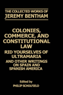 The Collected Works of Jeremy Bentham: Colonies, Commerce, and Constitutional Law : Rid Yourselves of Ultramaria and Other Writings on Spain and Spanish America