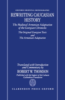 Rewriting Caucasian History : The Medieval Armenian Adaptation of the Georgian Chronicles. The Original Georgian Texts and The Armenian Adaptation