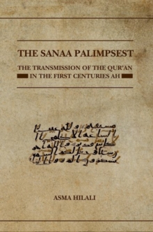 The Sanaa Palimpsest : The Transmission of the Qur'an in the First Centuries AH