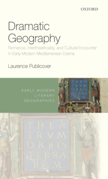 Dramatic Geography : Romance, Intertheatricality, and Cultural Encounter in Early Modern Mediterranean Drama