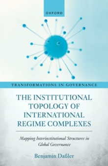 The Institutional Topology of International Regime Complexes : Mapping Inter-Institutional Structures in Global Governance