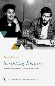 Scripting Empire : Broadcasting, the BBC, and the Black Atlantic