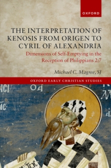 The Interpretation of Kenosis from Origen to Cyril of Alexandria : Dimensions of Self-Emptying in the Reception of Philippians 2:7