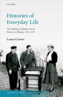 Histories of Everyday Life : The Making of Popular Social History in Britain, 1918-1979