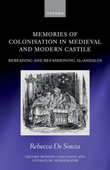 Memories of Colonisation in Medieval and Modern Castile : Rereading and Refashioning al-Andalus