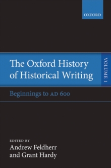 The Oxford History of Historical Writing : Volume 1: Beginnings to AD 600