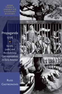 Propaganda 1776 : Secrets, Leaks, and Revolutionary Communications in Early America