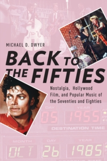 Back to the Fifties : Nostalgia, Hollywood Film, and Popular Music of the Seventies and Eighties