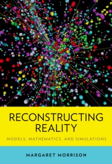Reconstructing Reality : Models, Mathematics, and Simulations