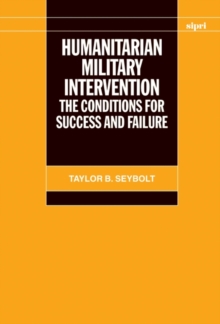 Humanitarian Military Intervention : The Conditions for Success and Failure