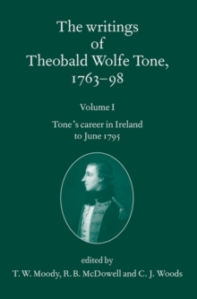 The Writings of Theobald Wolfe Tone 1763-98: Volume I : Tone's Career in Ireland to June 1795
