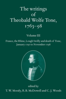 The Writings of Theobald Wolfe Tone 1763-98: Volume III : France, the Rhine, Lough Swilly and Death of Tone (January 1797 to November 1798)