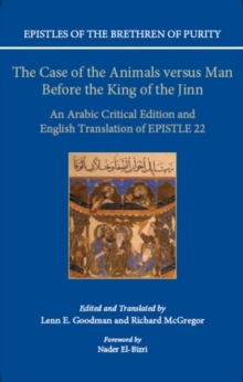 ^IEpistles of the Brethren of Purity^R: The Case of the Animals versus Man Before the King of the Jinn : An Arabic critical edition and English translation of Epistle 22