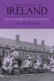 A New History of Ireland, Volume VI : Ireland Under the Union, II: 1870-1921