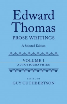 Edward Thomas: Prose Writings: A Selected Edition : Volume 1: Autobiographies