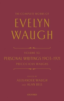 The Complete Works of Evelyn Waugh: Personal Writings 1903-1921: Precocious Waughs : Volume 30