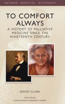 To Comfort Always : A history of palliative medicine since the nineteenth century