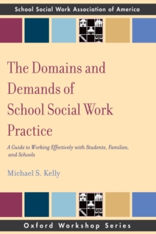 The Domains and Demands of School Social Work Practice : A Guide to Working Effectively with Students, Families and Schools