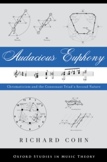 Audacious Euphony : Chromatic Harmony and the Triad's Second Nature