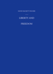Liberty and Freedom : A Visual History of America's Founding Ideas
