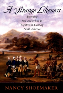 A Strange Likeness : Becoming Red and White in Eighteenth-Century North America