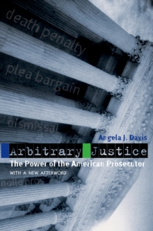Arbitrary Justice : The Power of the American Prosecutor