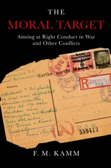 The Moral Target : Aiming at Right Conduct in War and Other Conflicts