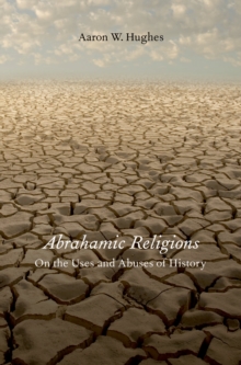 Abrahamic Religions : On the Uses and Abuses of History