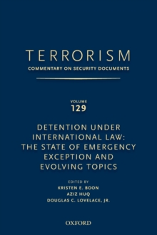 TERRORISM: COMMENTARY ON SECURITY DOCUMENTS VOLUME 129 : Detention Under International Law: The State of Emergency Exception and Evolving Topics