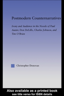 Postmodern Counternarratives : Irony and Audience in the Novels of Paul Auster, Don DeLillo, Charles Johnson and Tim O'Brien
