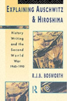 Explaining Auschwitz and Hiroshima : Historians and the Second World War, 1945-1990