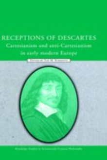 Receptions of Descartes : Cartesianism and Anti-Cartesianism in Early Modern Europe