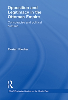 Opposition and Legitimacy in the Ottoman Empire : Conspiracies and Political Cultures