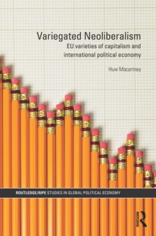 Variegated Neoliberalism : EU varieties of capitalism and International Political Economy