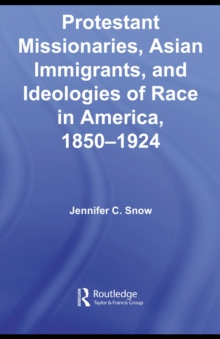 Protestant Missionaries, Asian Immigrants, and Ideologies of Race in America, 1850-1924