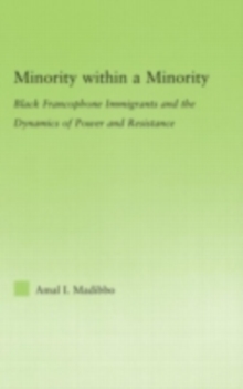 Minority within a Minority : Black Francophone Immigrants and the Dynamics of Power and Resistance