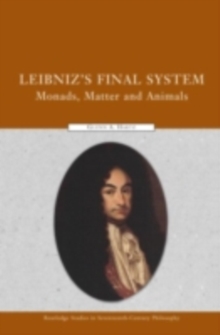 Leibniz's Final System : Monads, Matter, and Animals