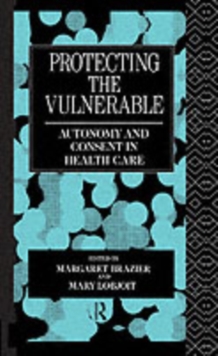 Protecting the Vulnerable : Autonomy and Consent in Health Care