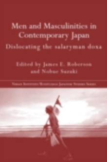 Men and Masculinities in Contemporary Japan : Dislocating the Salaryman Doxa