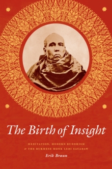 The Birth of Insight : Meditation, Modern Buddhism, and the Burmese Monk Ledi Sayadaw