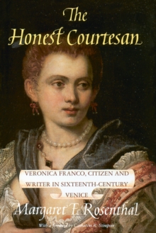 The Honest Courtesan : Veronica Franco, Citizen and Writer in Sixteenth-Century Venice