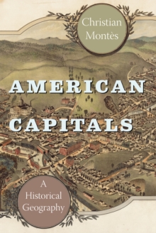 American Capitals : A Historical Geography