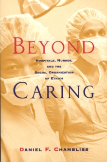 Beyond Caring : Hospitals, Nurses, and the Social Organization of Ethics
